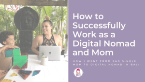How to Successfully Work as a Digital Nomad and Mom