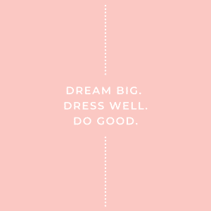A quote saying "Dream big, dress well, do good"