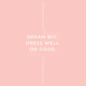 A quote saying "Dream big, dress well, do good"