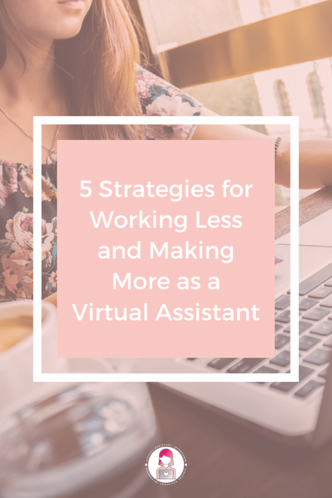 5 Strategies for Working Less and Making More as a Virtual Assistant (3) (1)