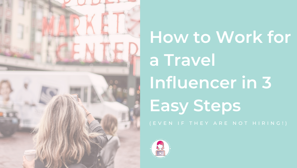 How to Work for a Travel Influencer in 3 Easy Steps