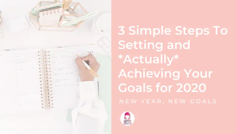 3 Simple Steps To Setting and Actually Achieving Your Goals for 2020