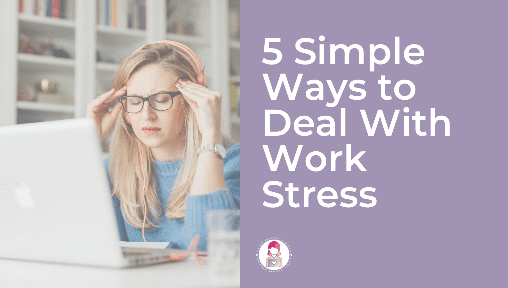 5 Simple Ways to Deal With Work Stress