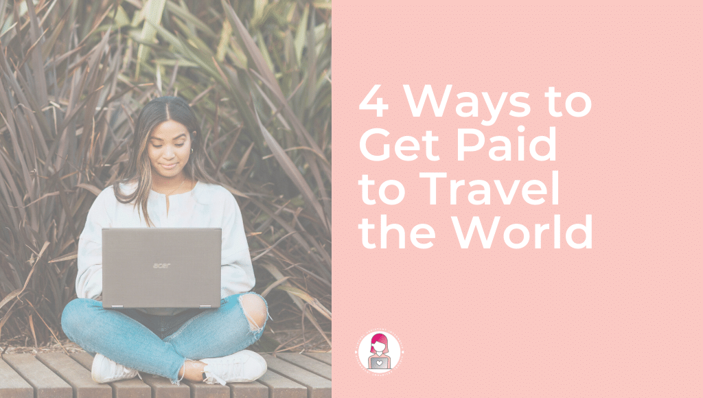 4 Ways to Get Paid to Travel the World