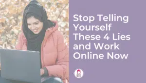 Stop Telling Yourself These 4 Lies and Work Online Now