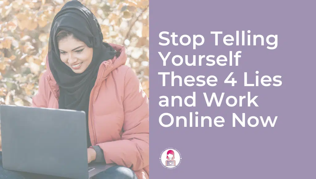 Stop Telling Yourself These 4 Lies and Work Online Now