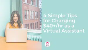4 Simple Tips for Charging $40+/hr as a Virtual Assistant